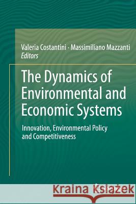 The Dynamics of Environmental and Economic Systems: Innovation, Environmental Policy and Competitiveness Costantini, Valeria 9789401783552