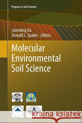 Molecular Environmental Soil Science Jianming Xu Donald L., PH. Sparks 9789401784863 Springer