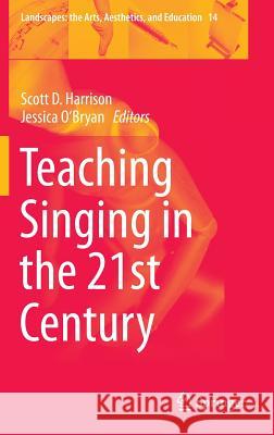 Teaching Singing in the 21st Century Scott D. Harrison Jessica E. O'Bryan 9789401788502