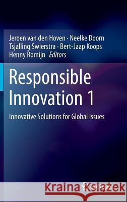 Responsible Innovation 1: Innovative Solutions for Global Issues Jeroen van den Hoven, Neelke Doorn, Tsjalling Swierstra, Bert-Jaap Koops, Henny Romijn 9789401789554