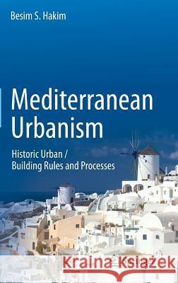 Mediterranean Urbanism: Historic Urban / Building Rules and Processes Hakim, Besim S. 9789401791397