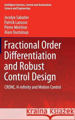Fractional Order Differentiation and Robust Control Design: Crone, H-Infinity and Motion Control Sabatier, Jocelyn 9789401798068 Springer