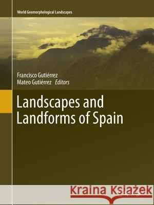 Landscapes and Landforms of Spain Francisco Gutierrez Mateo Gutierrez 9789402400281