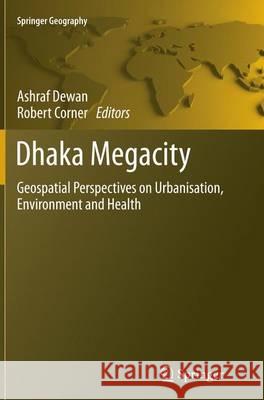 Dhaka Megacity: Geospatial Perspectives on Urbanisation, Environment and Health Dewan, Ashraf 9789402400496 Springer
