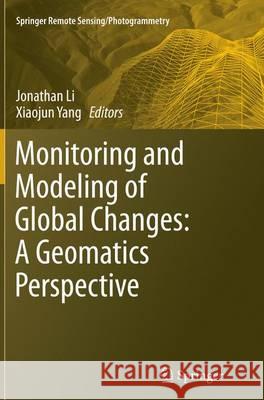 Monitoring and Modeling of Global Changes: A Geomatics Perspective Jonathan Li Xiaojun Yang 9789402401561 Springer