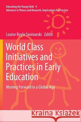 World Class Initiatives and Practices in Early Education: Moving Forward in a Global Age Boyle Swiniarski, Louise 9789402402926
