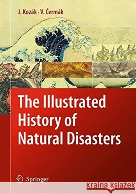 The Illustrated History of Natural Disasters Jan Kozak Vladimir Cermak 9789402404852 Springer