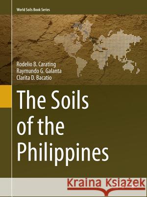 The Soils of the Philippines Rodelio B. Carating Raymundo G. Galanta Clarita D. Bacatio 9789402405385 Springer