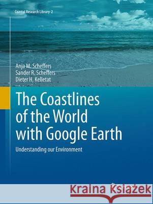 The Coastlines of the World with Google Earth: Understanding Our Environment Scheffers, Anja M. 9789402405422