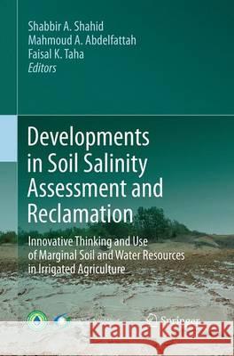 Developments in Soil Salinity Assessment and Reclamation: Innovative Thinking and Use of Marginal Soil and Water Resources in Irrigated Agriculture Shahid, Shabbir A. 9789402406818 Springer