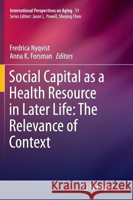 Social Capital as a Health Resource in Later Life: The Relevance of Context Fredrica Nyqvist Anna K. Forsman 9789402407129