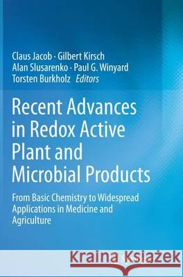 Recent Advances in Redox Active Plant and Microbial Products: From Basic Chemistry to Widespread Applications in Medicine and Agriculture Jacob, Claus 9789402407914 Springer