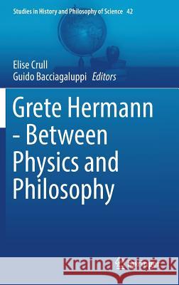 Grete Hermann - Between Physics and Philosophy Guido Bacciagaluppi Elise Crull 9789402409680 Springer