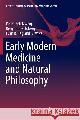 Early Modern Medicine and Natural Philosophy Peter Distelzweig Benjamin Goldberg Evan R. Ragland 9789402413342