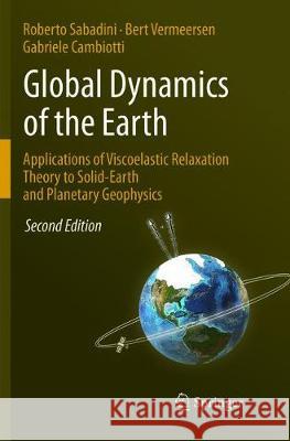 Global Dynamics of the Earth: Applications of Viscoelastic Relaxation Theory to Solid-Earth and Planetary Geophysics Sabadini, Roberto; Vermeersen, Bert; Cambiotti, Gabriele 9789402413786 Springer