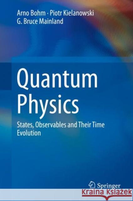 Quantum Physics: States, Observables and Their Time Evolution Bohm, Arno 9789402417586 Springer