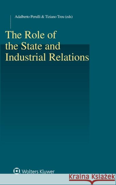 The Role of the State and Industrial Relations Adalberto Perulli Tiziano Treu 9789403506616
