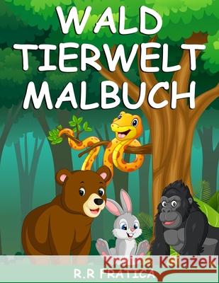 Wald Tierwelt Malbuch: Malbuch mit wunderschönen Waldtieren, Vögeln, Pflanzen und Wildtieren zum Stressabbau und zur Entspannung R R Fratica 9789404890950 Remus Radu Fratica