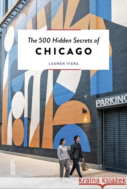 The 500 Hidden Secrets of Chicago Lauren Viera 9789460583483 Luster Publishing