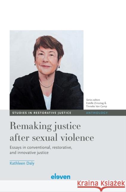 Remaking Justice After Sexual Violence: Essays in Conventional, Restorative, and Innovative Justice Volume 4 Daly, Kathleen 9789462362260