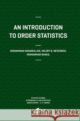 An Introduction to Order Statistics Mohammad Ahsanullah Valery B. Nevzorov Mohammad Shakil 9789462390485