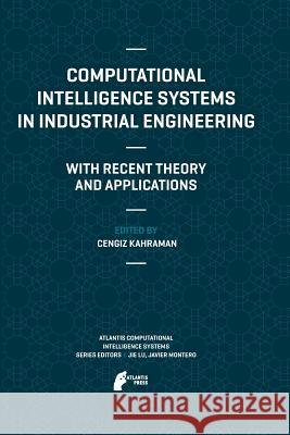 Computational Intelligence Systems in Industrial Engineering: With Recent Theory and Applications Kahraman, Cengiz 9789462390546 Atlantis Press
