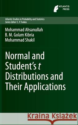 Normal and Student´s t Distributions and Their Applications Mohammad Ahsanullah, B.M. Golam Kibria, Mohammad Shakil 9789462390607