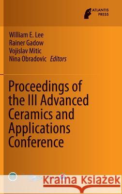 Proceedings of the III Advanced Ceramics and Applications Conference Bill Lee Rainer Gadow Vojislav Mitic 9789462391567