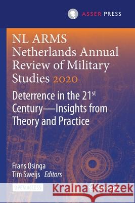 NL ARMS Netherlands Annual Review of Military Studies 2020: Deterrence in the 21st Century-Insights from Theory and Practice Frans Osinga Tim Sweijs 9789462654211 T.M.C. Asser Press