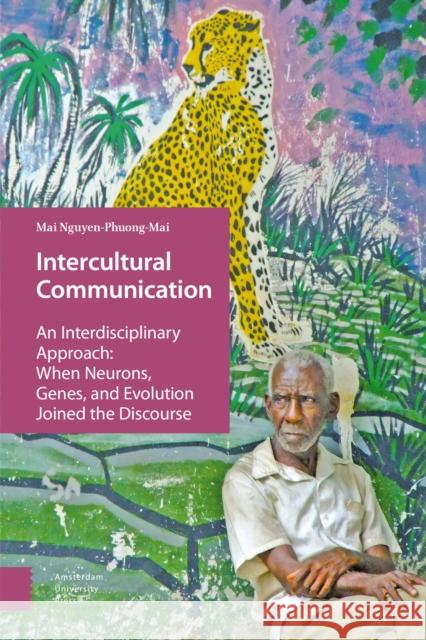 Intercultural Communication: An Interdisciplinary Approach: When Neurons, Genes, and Evolution Joined the Discourse Mai Nguyen-Phuong-Mai 9789462985414