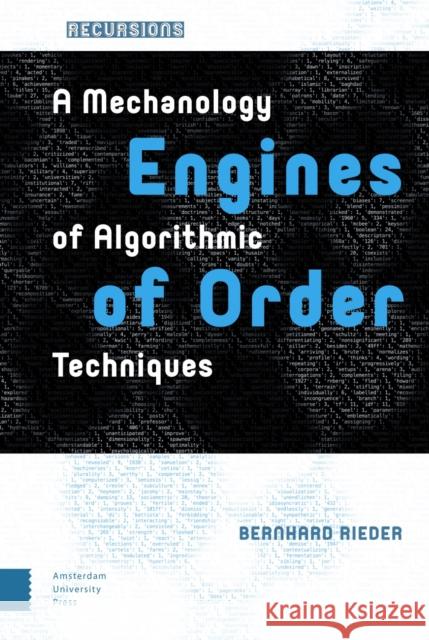 Engines of Order: A Mechanology of Algorithmic Techniques Bernhard Rieder 9789462986190