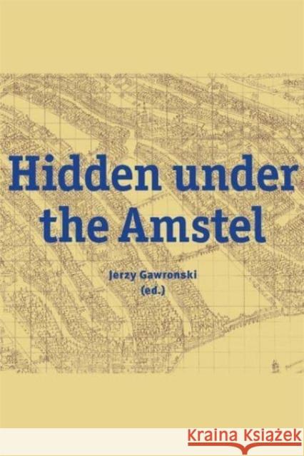 Hidden under the Amstel: Urban stories of Amsterdam told through archaeological finds from the North/South Line Jerzy Gawronski 9789463361675