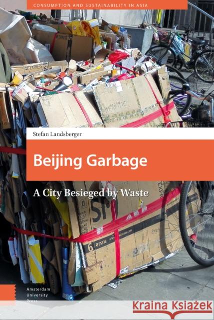 Beijing Garbage: A City Besieged by Waste Stefan Landsberger 9789463720304