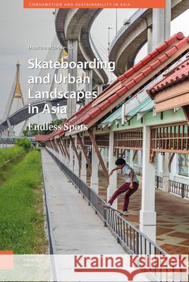 Skateboarding and Urban Landscapes in Asia: Endless Spots Duncan McDuie-Ra 9789463723138 Amsterdam University Press