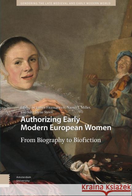 Authorizing Early Modern European Women: From Biography to Biofiction DR. ENG James Fitzmaurice DR. ENG Naomi Miller Sara DR. ENG Steen 9789463727143