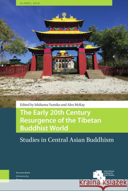 The Early 20th Century Resurgence of the Tibetan Buddhist World: Studies in Central Asian Buddhism PROF. DR. Ishihama Yumiko DR Alex McKay  9789463728645