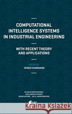 Computational Intelligence Systems in Industrial Engineering: With Recent Theory and Applications Kahraman, Cengiz 9789491216763 Atlantis Press