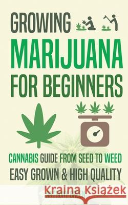 Growing Marijuana for Beginners: Cannabis Growguide - From Seed to Weed Anthony Green (University of Bedfordshire, UK), Aaron Hammond 9789492788023 Hmpl Publishing