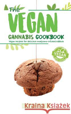 The Vegan Cannabis Cookbook: Vegan Recipes For Delicious Marijuana-Infused Edibles Eva Hammond, Aaron Hammond 9789492788108