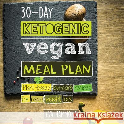30-Day Ketogenic Vegan Meal Plan: Plant Based Low Carb Recipes for Rapid Weight Loss Eva Hammond 9789492788207