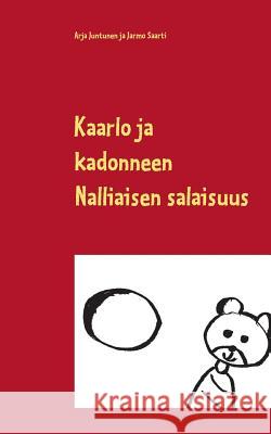 Kaarlo ja kadonneen Nalliaisen salaisuus Arja Juntunen Jarmo Saarti 9789523395152 Books on Demand