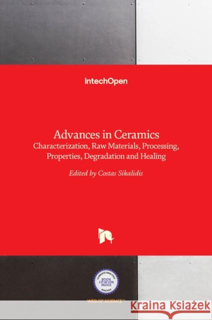 Advances in Ceramics: Characterization, Raw Materials, Processing, Properties, Degradation and Healing Costas Sikalidis 9789533075044