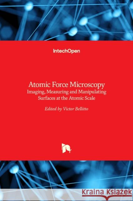Atomic Force Microscopy: Imaging, Measuring and Manipulating Surfaces at the Atomic Scale Victor Bellitto 9789535104148 Intechopen