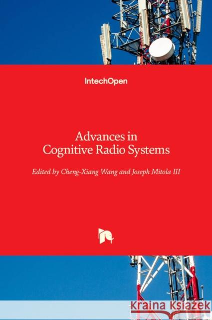 Advances in Cognitive Radio Systems Cheng-Xiang Wang Joseph Mitola 9789535106661