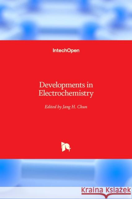 Developments in Electrochemistry Jang Ho Chun 9789535108511 Intechopen