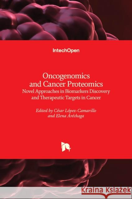 Oncogenomics and Cancer Proteomics: Novel Approaches in Biomarkers Discovery and Therapeutic Targets in Cancer Cesar Lopez-Camarillo Elena Arechaga-Ocampo 9789535110415