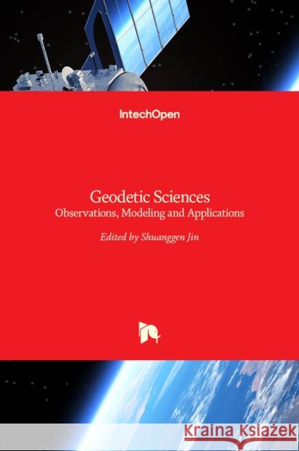 Geodetic Sciences: Observations, Modeling and Applications Shuanggen Jin 9789535111443