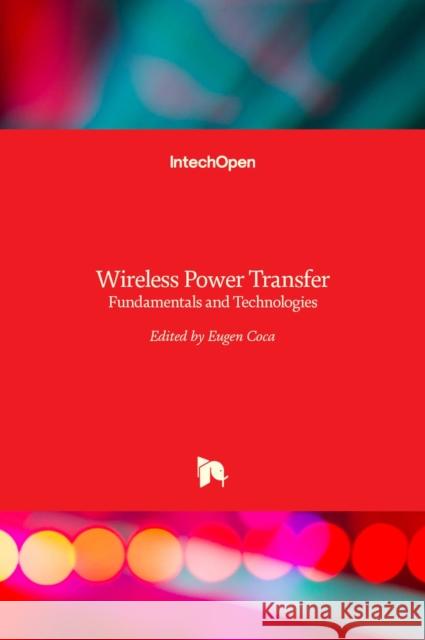 Wireless Power Transfer: Fundamentals and Technologies Eugen Coca 9789535124672