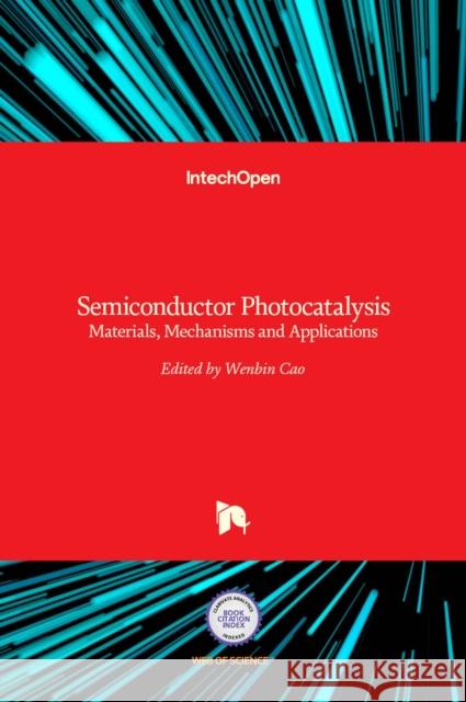 Semiconductor Photocatalysis: Materials, Mechanisms and Applications Wenbin Cao 9789535124849
