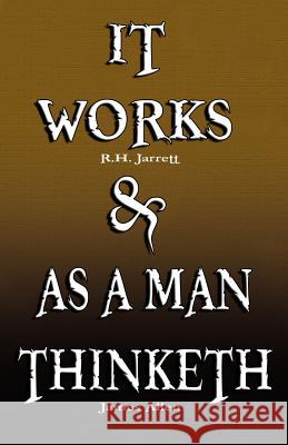 It Works by R.H. Jarrett AND As A Man Thinketh by James Allen R H Jarrett, James Allen (La Trobe University Victoria) 9789562914383 www.bnpublishing.com